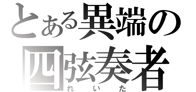 とある異端の四弦奏者（れいた）