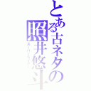 とある古ネタの照井悠斗（スーパーライアー）