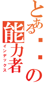 とある终级の能力者（インデックス）