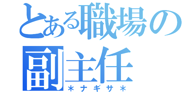 とある職場の副主任（＊ナギサ＊）