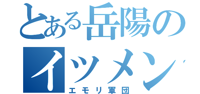 とある岳陽のイツメン（エモリ軍団）