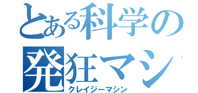 とある科学の発狂マシン（クレイジーマシン）