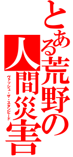 とある荒野の人間災害（ヴァッシュ・ザ・スタンピード）