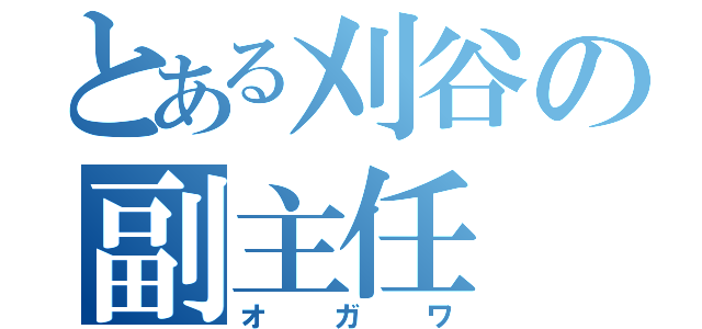 とある刈谷の副主任（オガワ）