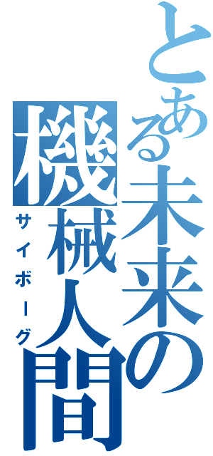 とある未来の機械人間（サイボーグ）