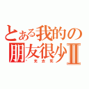 とある我的の朋友很少Ⅱ（现充去死）