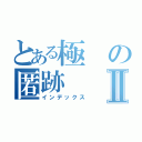 とある極の匿跡Ⅱ（インデックス）