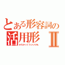 とある形容詞の活用形Ⅱ（かろかっくういいけれ）