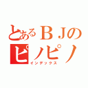 とあるＢＪのピノピノピノコ（インデックス）