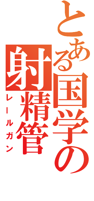 とある国学の射精管（レールガン）