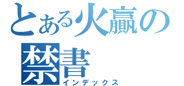 とある火贏の禁書（インデックス）