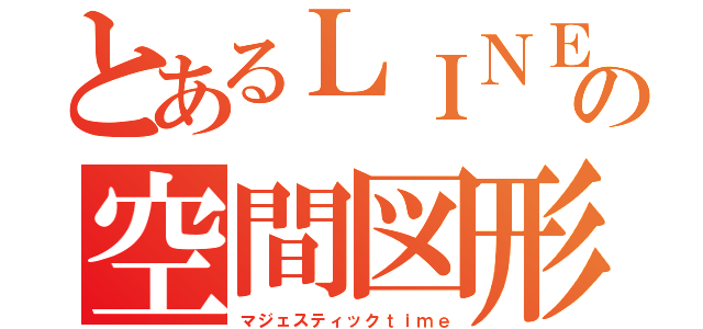 とあるＬＩＮＥの空間図形（マジェスティックｔｉｍｅ）