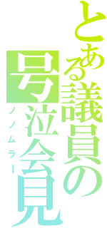 とある議員の号泣会見（ノノムラ―）