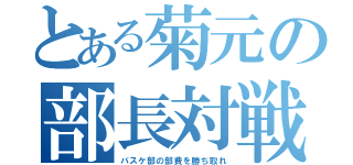 とある菊元の部長対戦（バスケ部の部費を勝ち取れ）