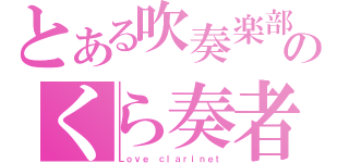 とある吹奏楽部のくら奏者（Ｌｏｖｅ ｃｌａｒｉｎｅｔ）