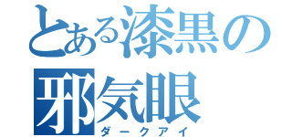 とある漆黒の邪気眼（ダークアイ）