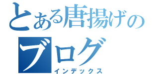 とある唐揚げのブログ（インデックス）