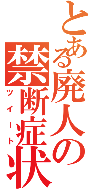 とある廃人の禁断症状（ツイート）