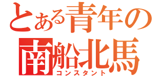 とある青年の南船北馬（コンスタント）