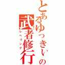 とあるゆっきぃんの武者修行（レベリング）