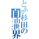 とある杉田の自由世界（フリーダム）