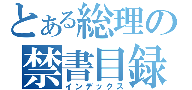 とある総理の禁書目録（インデックス）