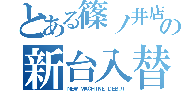 とある篠ノ井店の新台入替（ＮＥＷ ＭＡＣＨＩＮＥ ＤＥＢＵＴ）