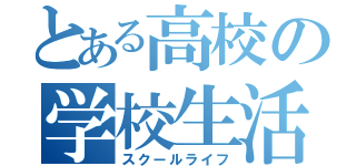 とある高校の学校生活（スクールライフ）