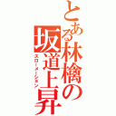 とある林檎の坂道上昇（スローメーション）