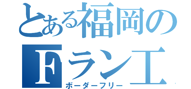 とある福岡のＦラン工大（ボーダーフリー）