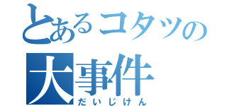 とあるコタツの大事件（だいじけん）