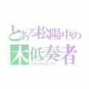 とある松陽中の木低奏者（バスクラリネッター）