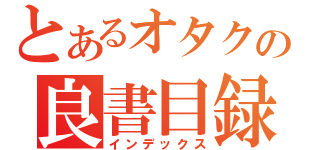 とあるオタクの良書目録（インデックス）