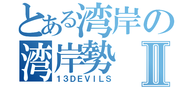 とある湾岸の湾岸勢Ⅱ（１３ＤＥＶＩＬＳ）