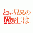 とある兄兄の草野仁は（お願いだからやめて）