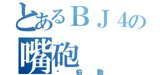 とあるＢＪ４の嘴砲（黃伯勳）