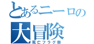 とあるニーロの大冒険（死亡フラグ祭）