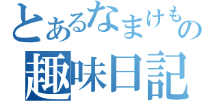 とあるなまけもの趣味日記（）