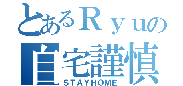 とあるＲｙｕの自宅謹慎（ＳＴＡＹＨＯＭＥ）