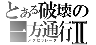 とある破壊の一方通行Ⅱ（アクセラレータ）