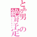 とある男の絶対予定（バレンタイン）