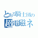 とある騎士団の超電磁ネット（）