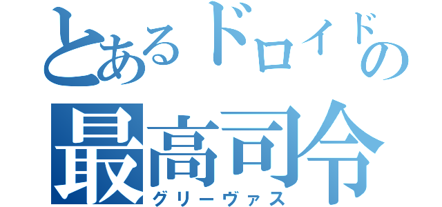 とあるドロイドの最高司令官（グリーヴァス）