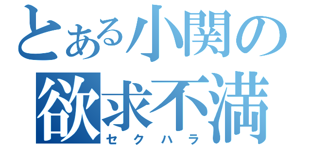 とある小関の欲求不満（セクハラ）