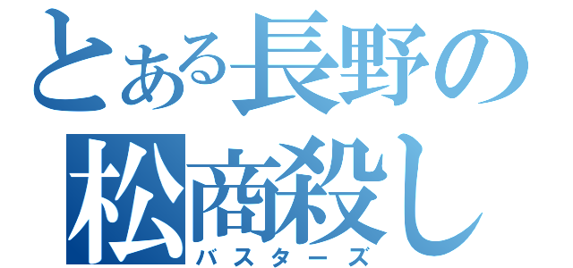 とある長野の松商殺し（バスターズ）