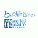 とある帰宅部の確認譚（スタおねがい）