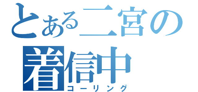 とある二宮の着信中（コーリング）