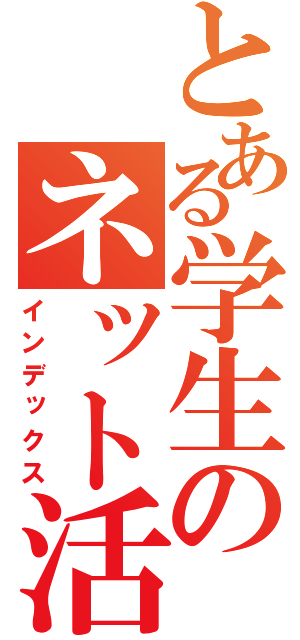 とある学生のネット活動（インデックス）