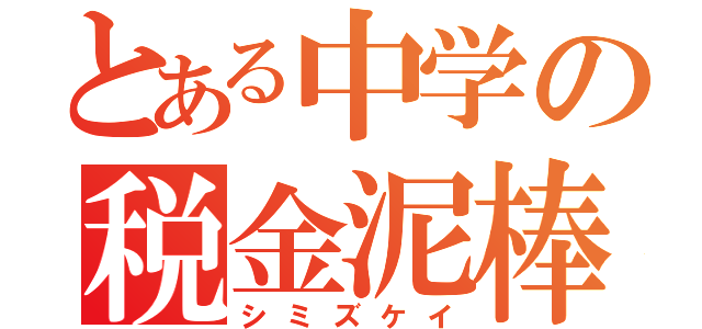 とある中学の税金泥棒（シミズケイ）