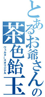 とあるお爺さんの茶色飴玉（ヴェルタースオリジナル）